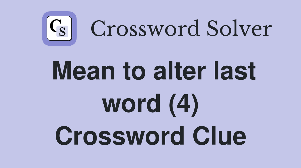 Mean to alter last word (4) Crossword Clue Answers Crossword Solver